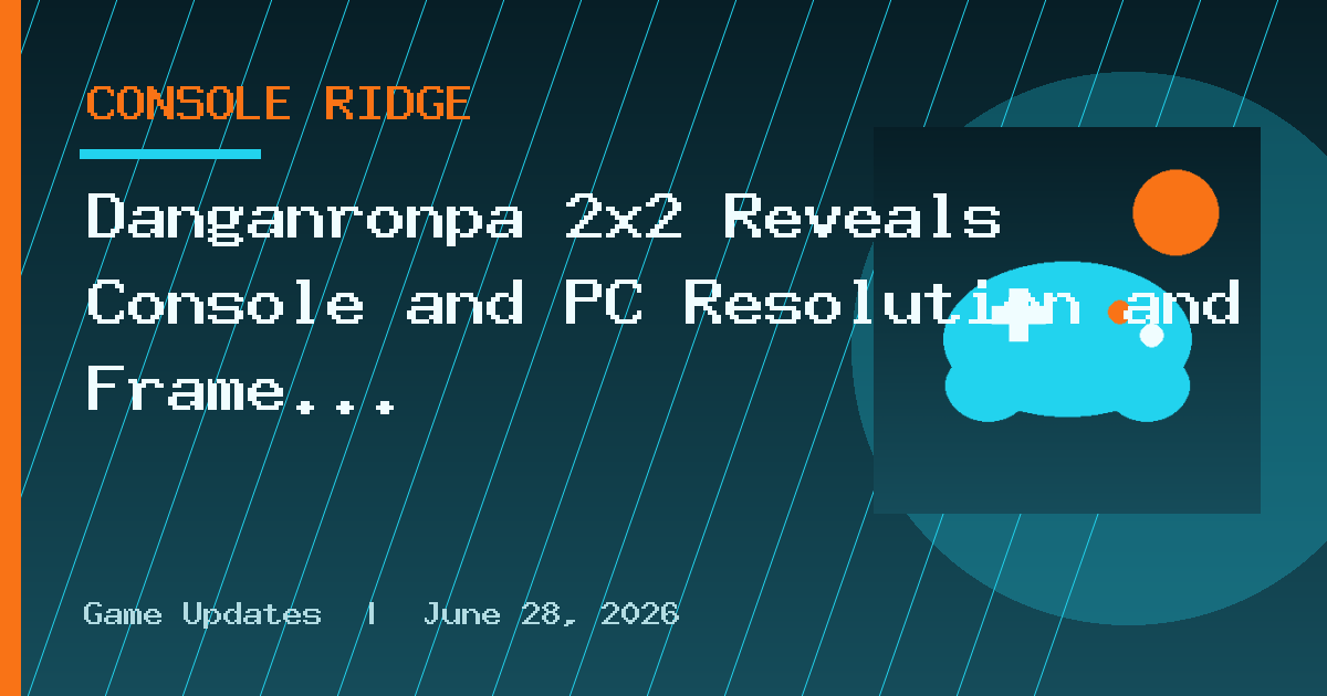 Danganronpa 2×2 Reveals Console and PC Resolution and Frame Rates