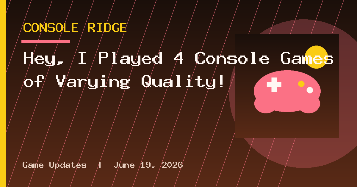 Hey, I Played 4 Console Games of Varying Quality!
