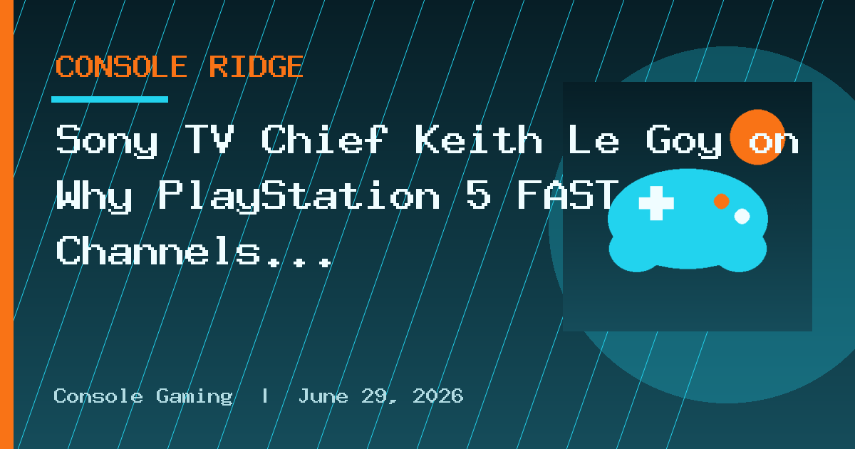 Sony TV Chief Keith Le Goy on Why PlayStation 5 FAST Channels Are Set